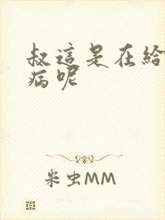 叔这是在给你治病呢封面