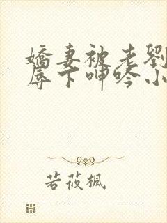 娇妻被老刘头淫辱下呻吟小说