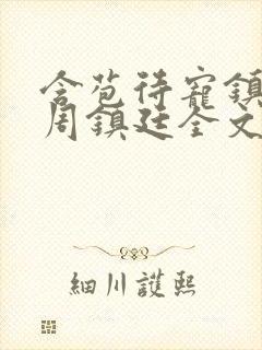 含苞待宠镇国公周镇廷全文阅读