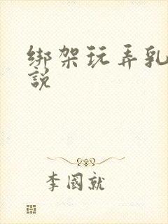 绑架玩弄乳头小说