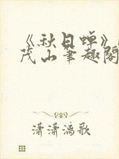 《秋日蝉》by茂山笔趣阁