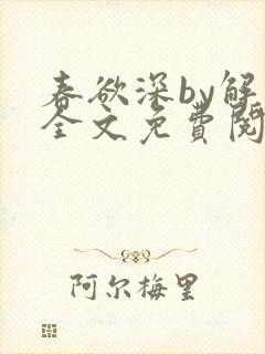 春欲深by解棠全文免费阅读笔趣阁
