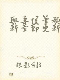 与妻侯笔趣阁最新章节更新内容