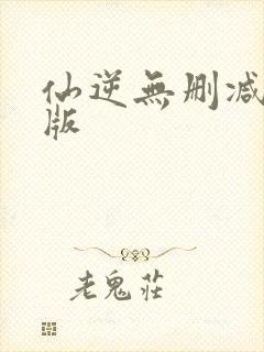 仙逆无删减完整版