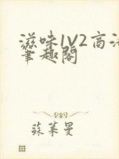 滋味1V2商洛笔趣阁