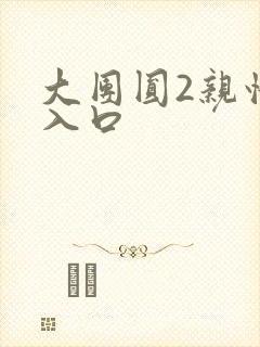 大团圆2亲情会入口