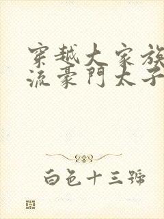 穿越大家族之风流豪门太子爷