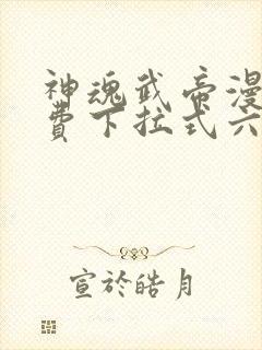 神魂武帝漫画免费下拉式六漫画6漫画六漫画封面