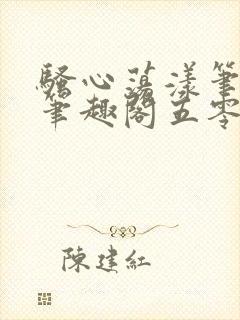 骚心荡漾笔趣阁笔趣阁五零二三