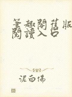 笔趣阁旧版在线阅读入口