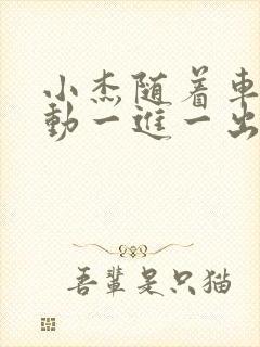 小杰随着车的震动一进一出做