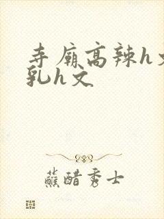 寺庙高辣h文乱乳h文