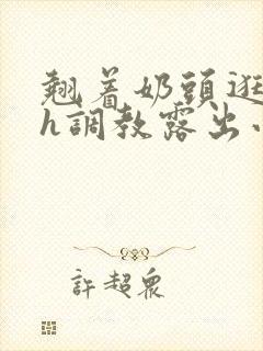 翘着奶头逛校园h调教露出小说封面