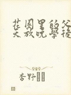 花园里的父爱有天放晚学后