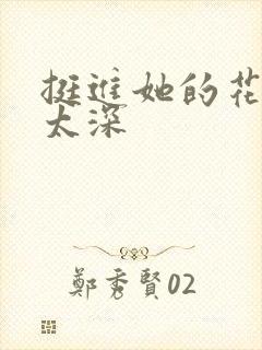 挺进她的花苞啊太深