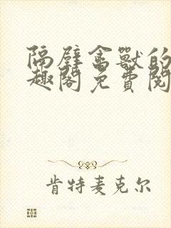 隔壁禽兽的他笔趣阁免费阅读