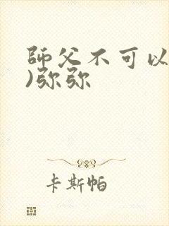 师父不可以(限)弥弥