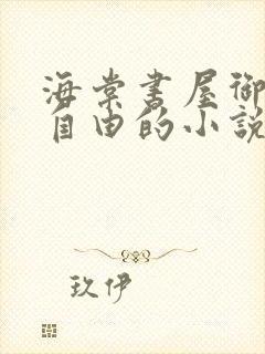 海棠书屋御宅屋自由的小说阅读网