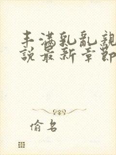 丰满乳乱亲伦小说最新章节