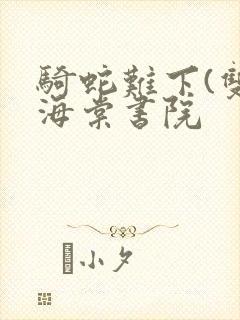 骑蛇难下(双)海棠书院