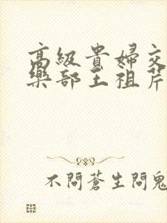 高级贵妇交换俱乐部王祖芹