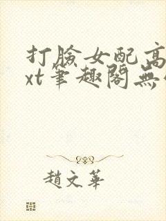 打脸女配高攀txt笔趣阁无弹窗