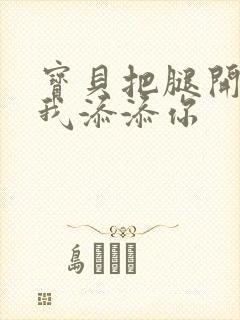 宝贝把腿开大让我添添你封面