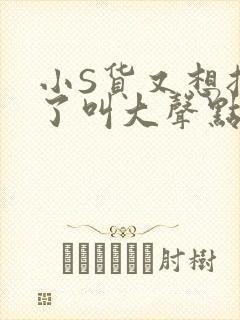 小S货又想挨C了叫大声点小