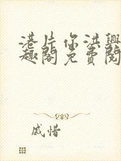 港片你洪兴仔笔趣阁免费阅读全文