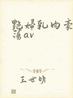 艳妇乳肉豪妇乳荡av