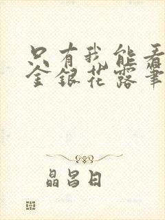 只有我能看by金银花露笔趣阁