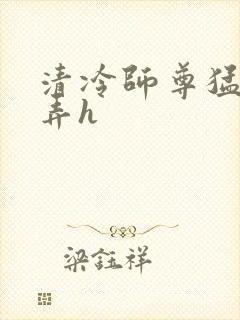 清冷师尊猛烈顶弄h