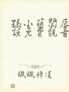 孙小萌闫辰的小说免费观看