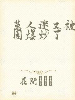 万人迷又被主角团爆炒了封面