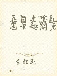 长日光阴乱作一团笔趣阁免费阅读无弹窗封面