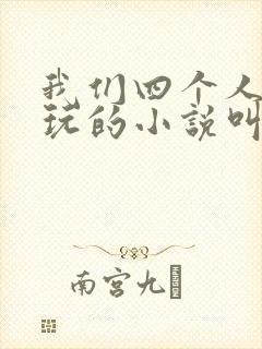 我们四个人换着玩的小说叫什么