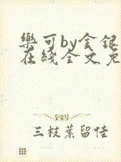 乐可by金银花在线全文免费阅读