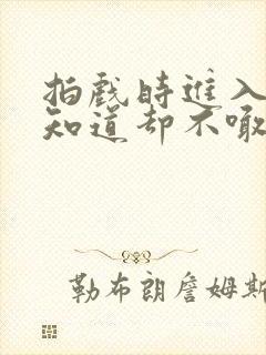 拍戏时进入导演知道却不喊停