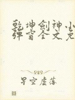 乾坤剑神小说无弹窗全文免费阅读