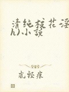 清纯校花淫辱(h)小说