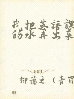 我把英语课代表的水弄出来了