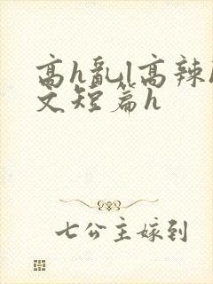 高h乱l高辣h文短篇h