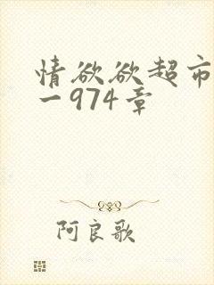 情欲欲超市之1一974章