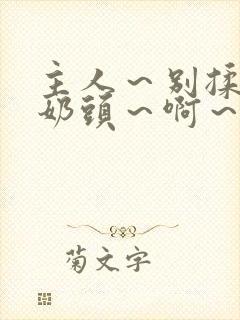 主人～别揉了～奶头～啊～嗯封面