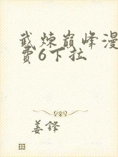 武炼巅峰漫画免费6下拉