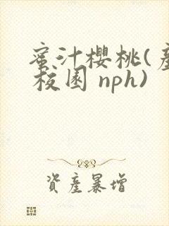 蜜汁樱桃(产乳 校园 nph)