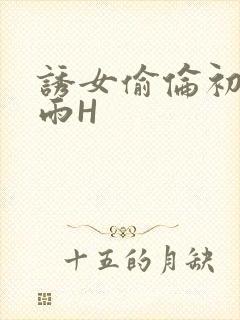 诱女偷伦初尝云雨H