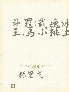 斗罗:武魂冰龙王,马小桃上瘾了笔趣阁