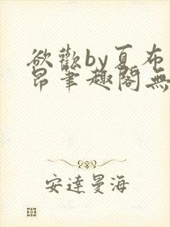 欲欢by夏布多昂笔趣阁无弹窗最新章节