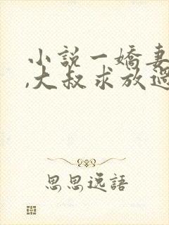 小说一娇妻在上,大叔求放过